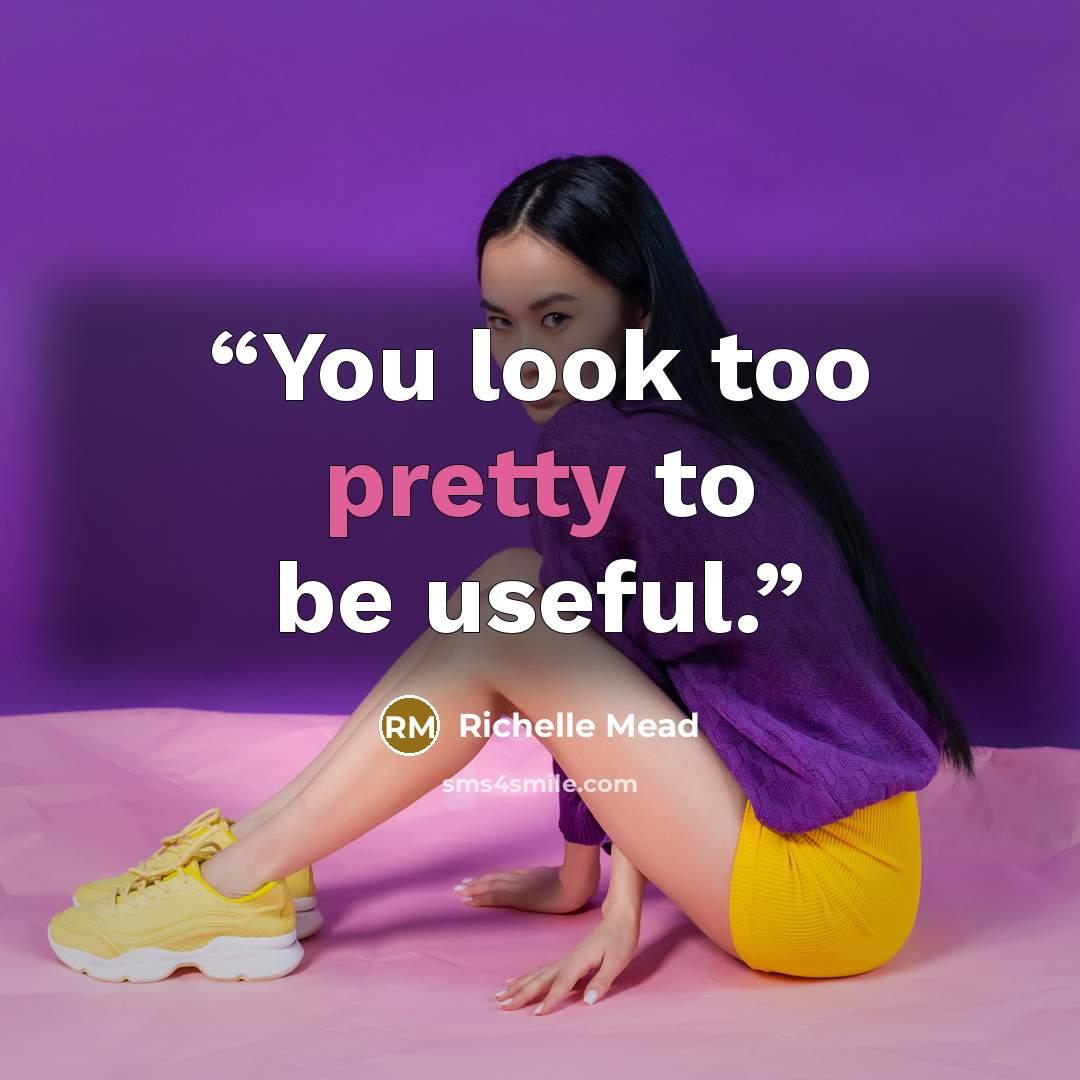 “You look too pretty to be useful.” quote by Richelle Mead