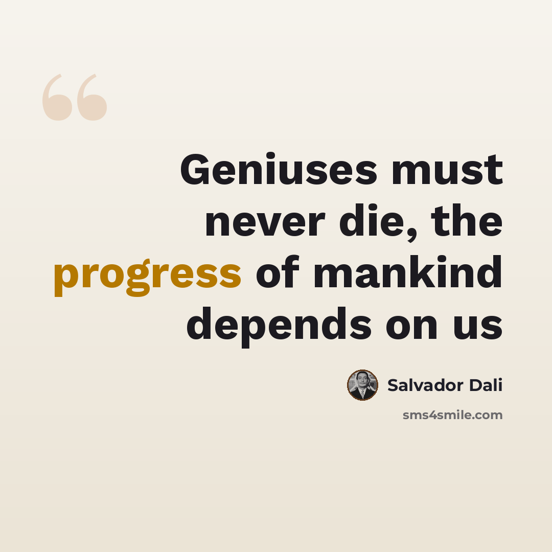 “Geniuses must never die, the progress of mankind depends on us” quote by Salvador Dali