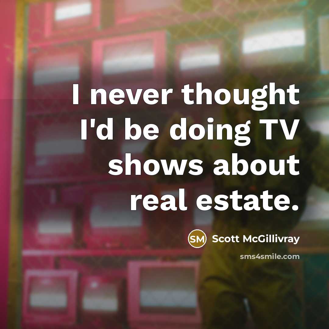 “I never thought I'd be doing TV shows about real estate.” quote by Scott McGillivray