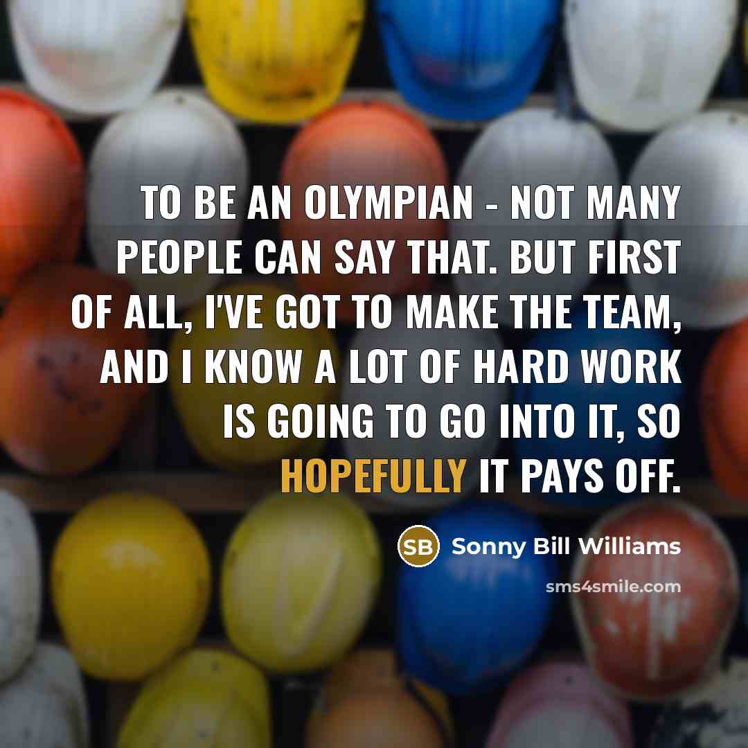 “To be an Olympian - not many people can say that. But first of all, I've got to make the team, and I know a lot of hard work is going to go into it, so hopefully it pays off.” quote by Sonny Bill Williams