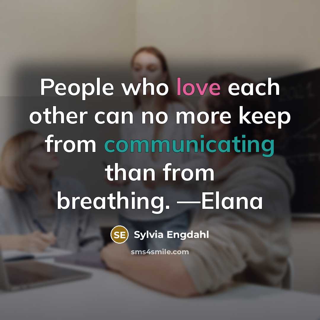 “People who love each other can no more keep from communicating than from breathing. —Elana” quote by Sylvia Engdahl