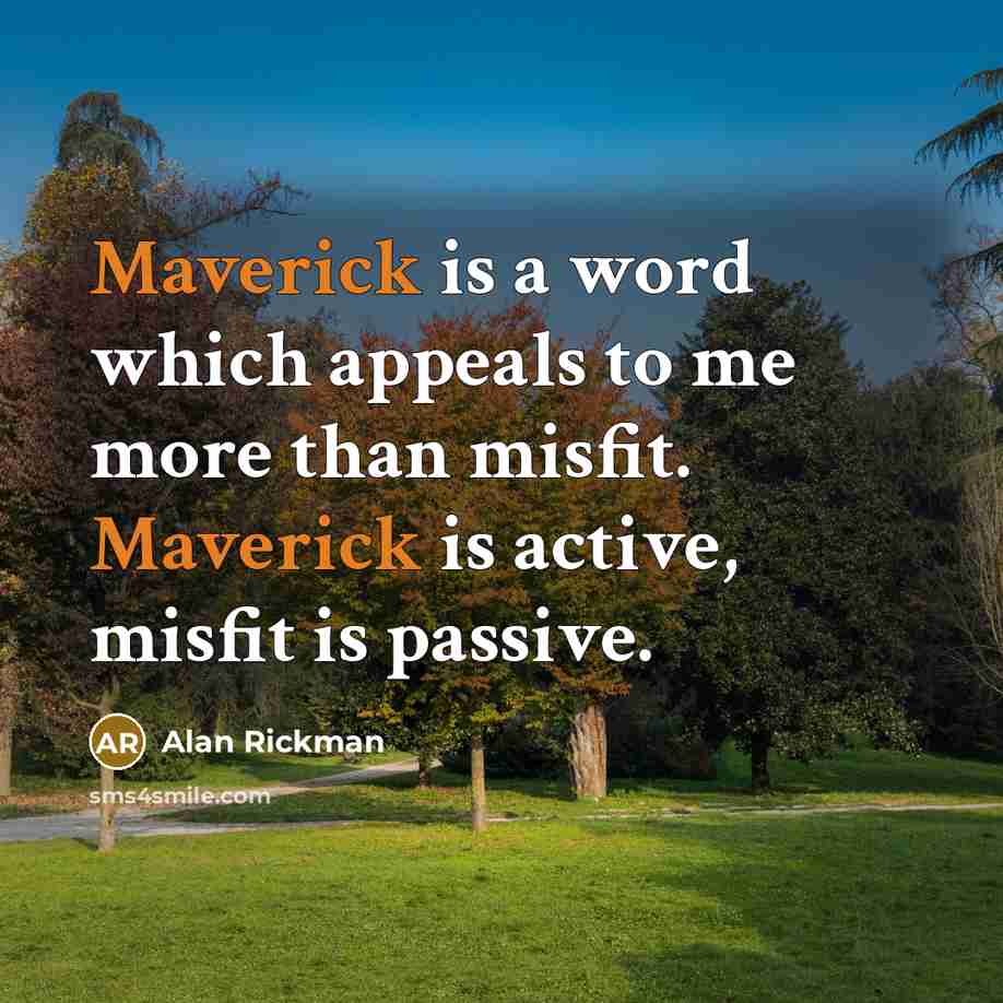 “Maverick is a word which appeals to me more than misfit. Maverick is active, misfit is passive.” quote by Alan Rickman