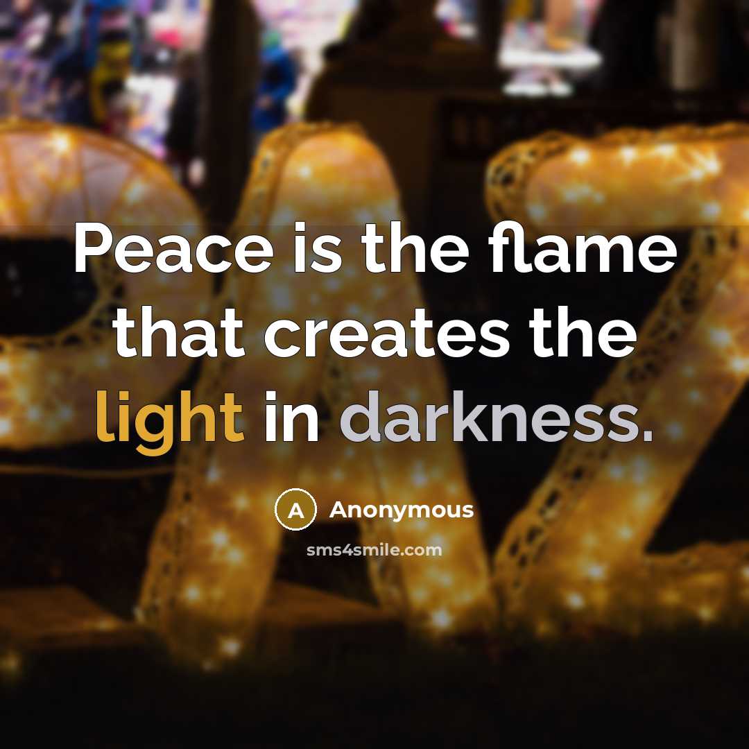 “Peace is the flame that creates the light in darkness.” quote by Anonymous