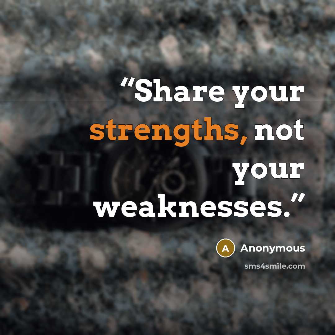 “Share your strengths, not your weaknesses.” quote by Anonymous