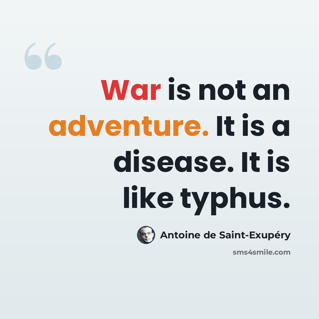 “War is not an adventure. It is a disease. It is like typhus.” quote by Antoine de Saint-Exupery