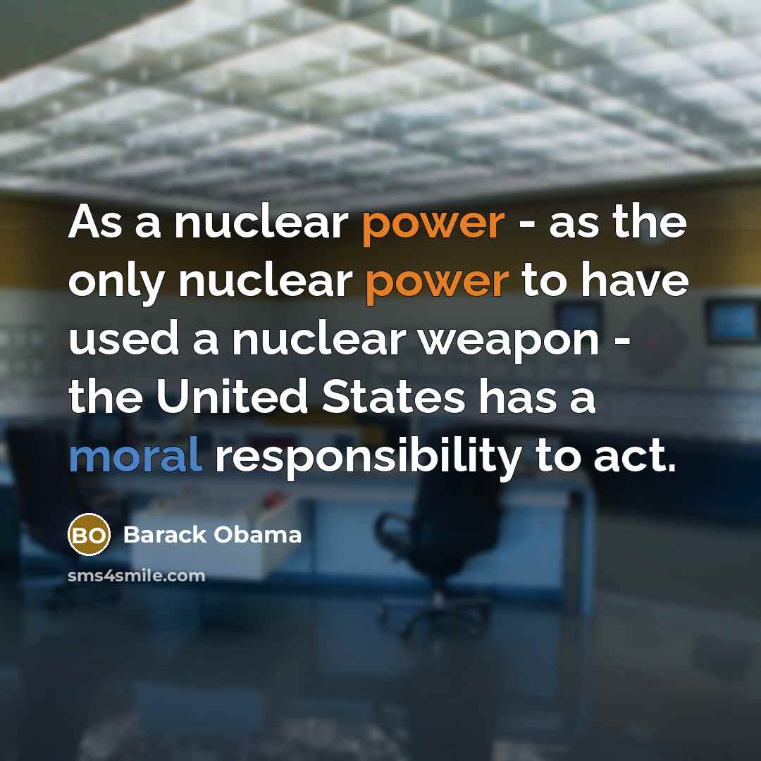 “As a nuclear power - as the only nuclear power to have used a nuclear weapon - the United States has a moral responsibility to act.” quote by Barack Obama