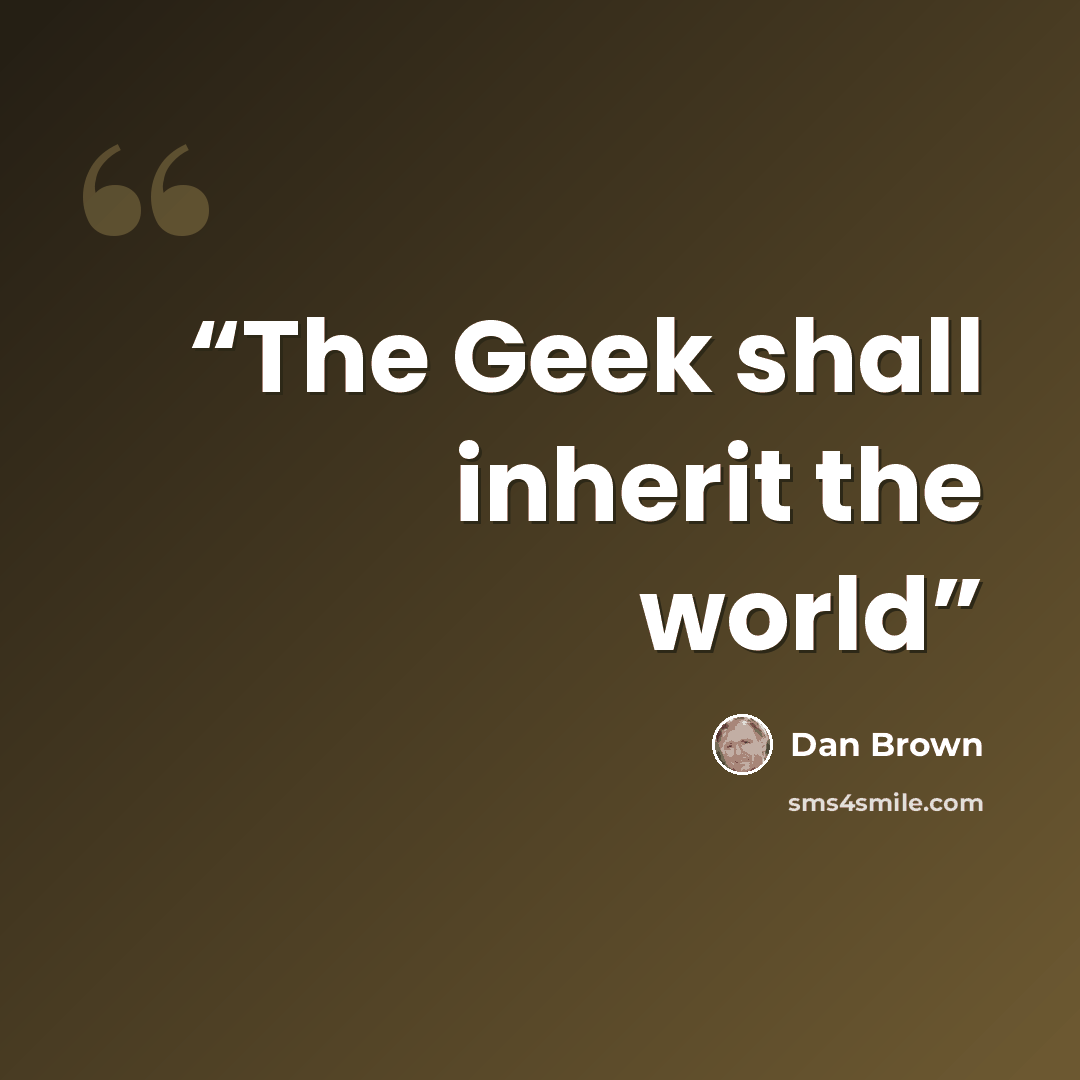 “The Geek shall inherit the world” quote by Dan Brown