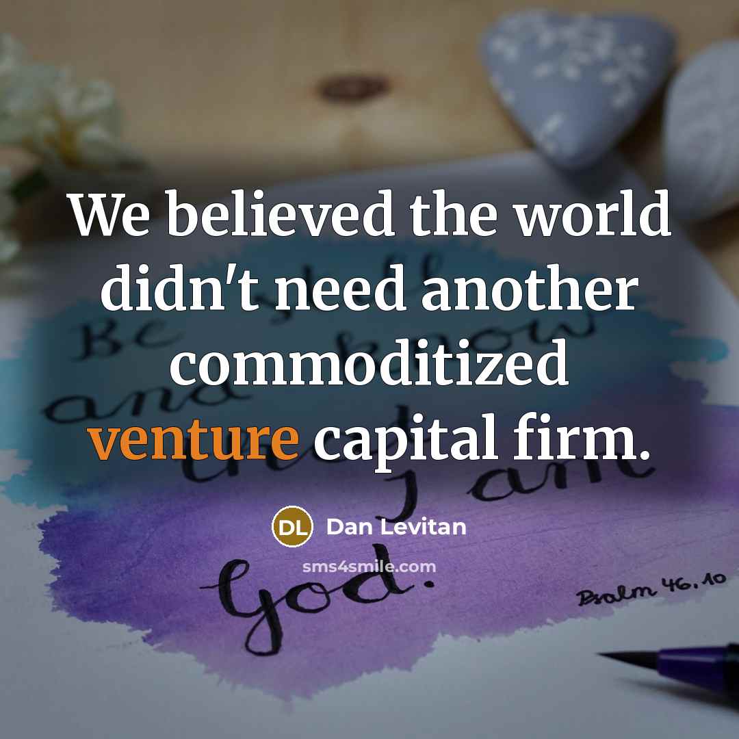“We believed the world didn't need another commoditized venture capital firm.” quote by Dan Levitan