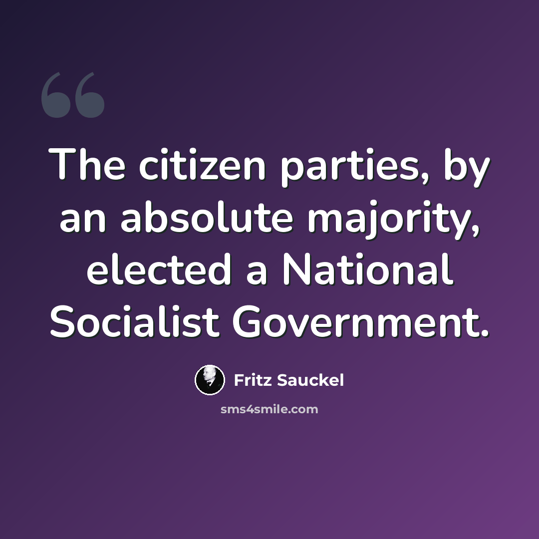 “The citizen parties, by an absolute majority, elected a National Socialist Government.” quote by Fritz Sauckel
