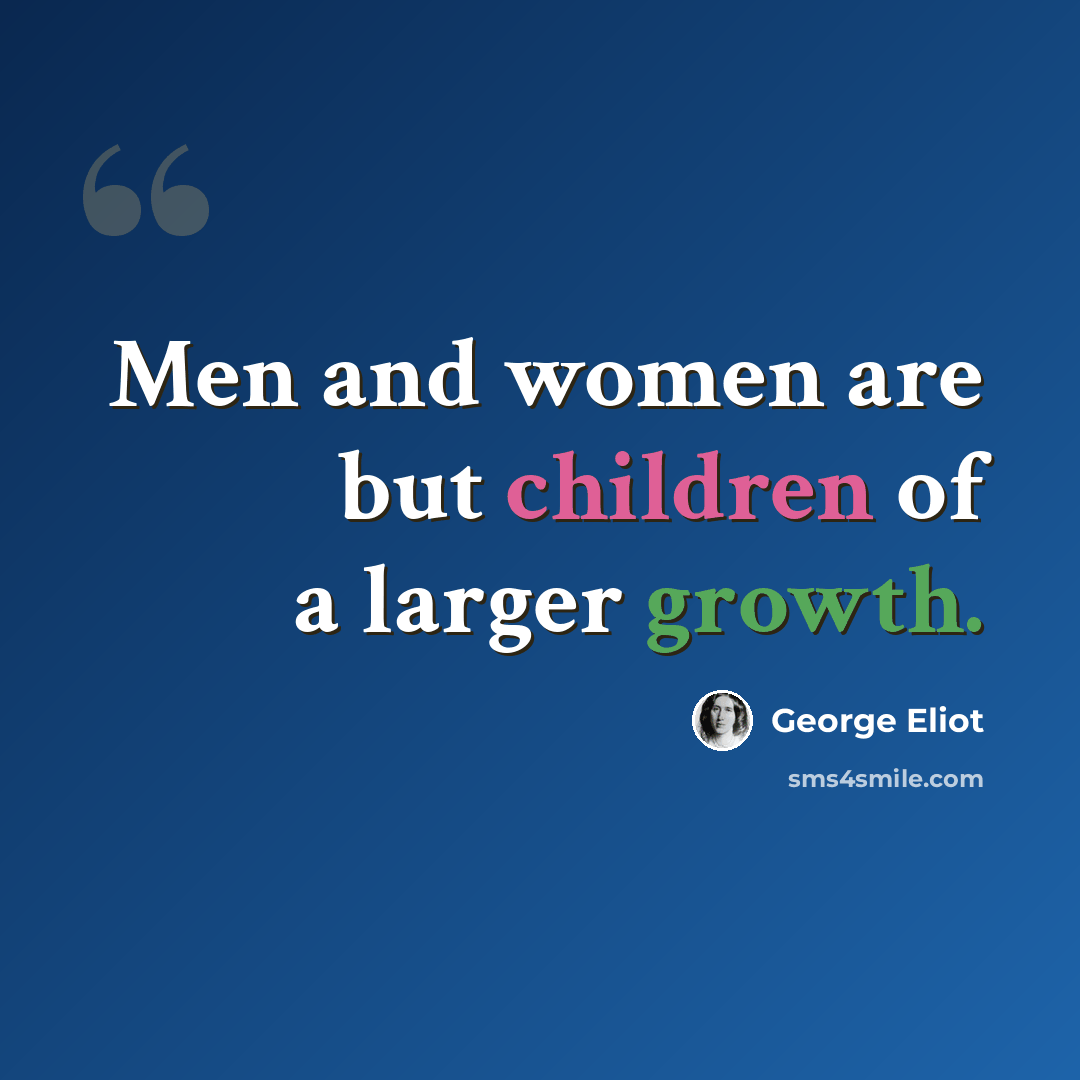 “Men and women are but children of a larger growth.” quote by George Eliot