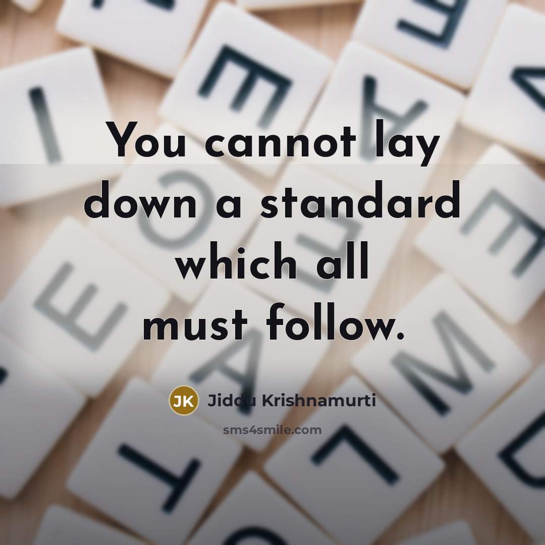 “You cannot lay down a standard which all must follow.” quote by Jiddu Krishnamurti