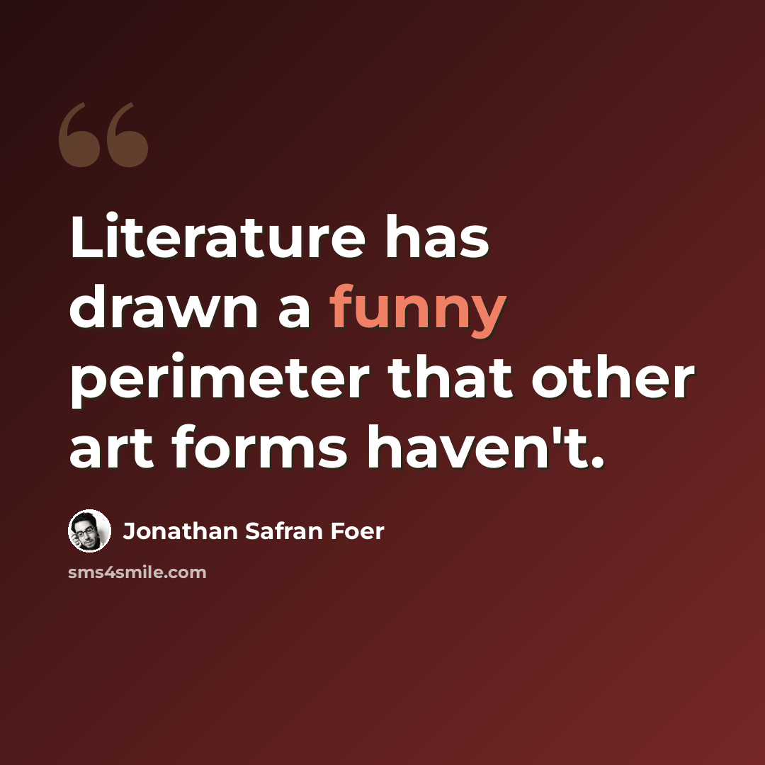 “Literature has drawn a funny perimeter that other art forms haven't.” quote by Jonathan Safran Foer