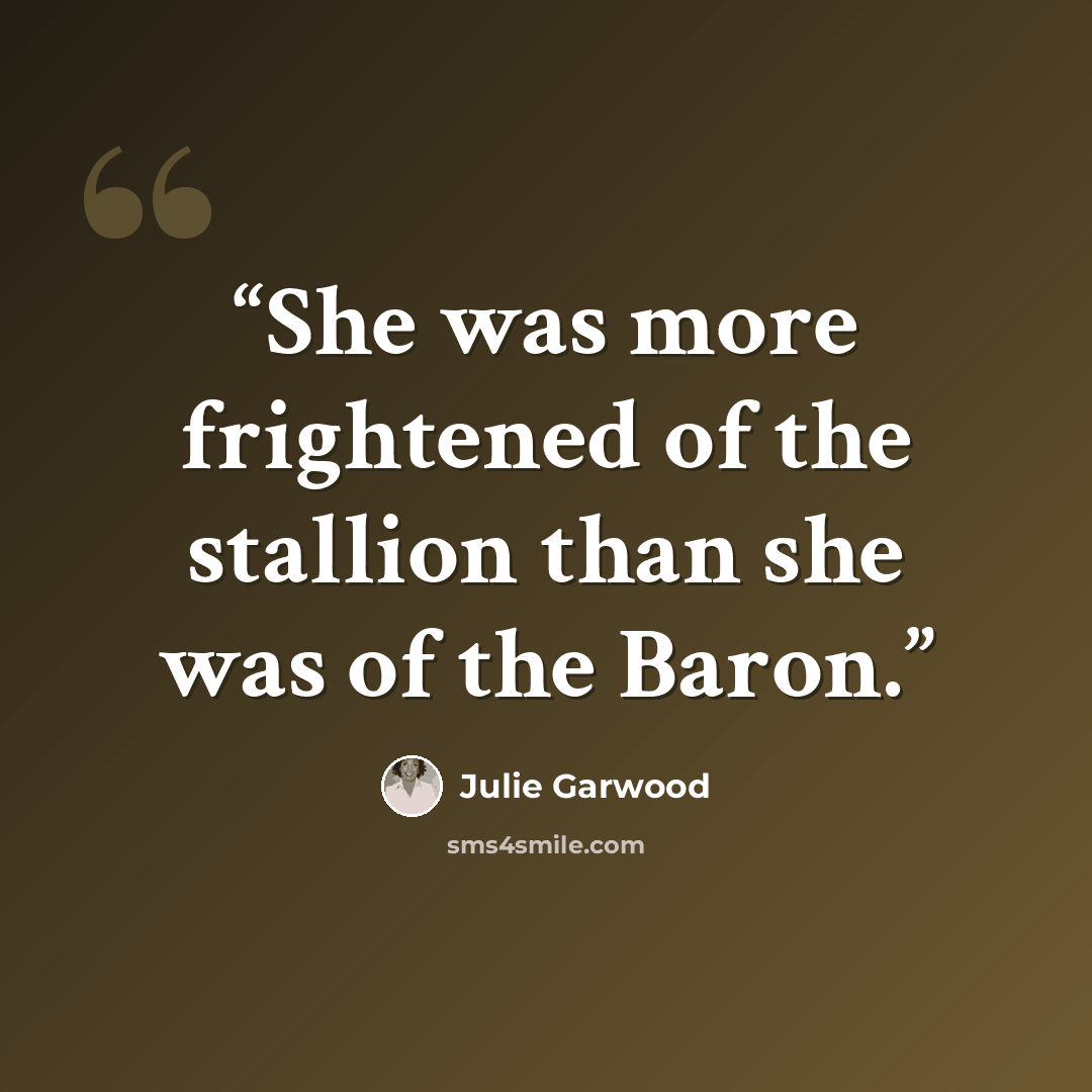 “She was more frightened of the stallion than she was of the Baron.” quote by Julie Garwood