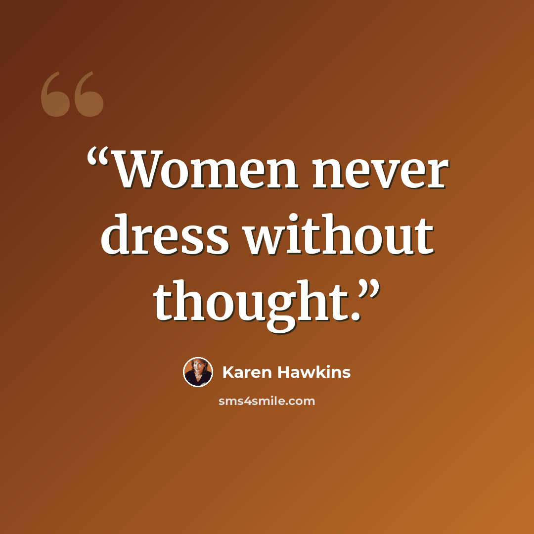 “Women never dress without thought.” quote by Karen Hawkins