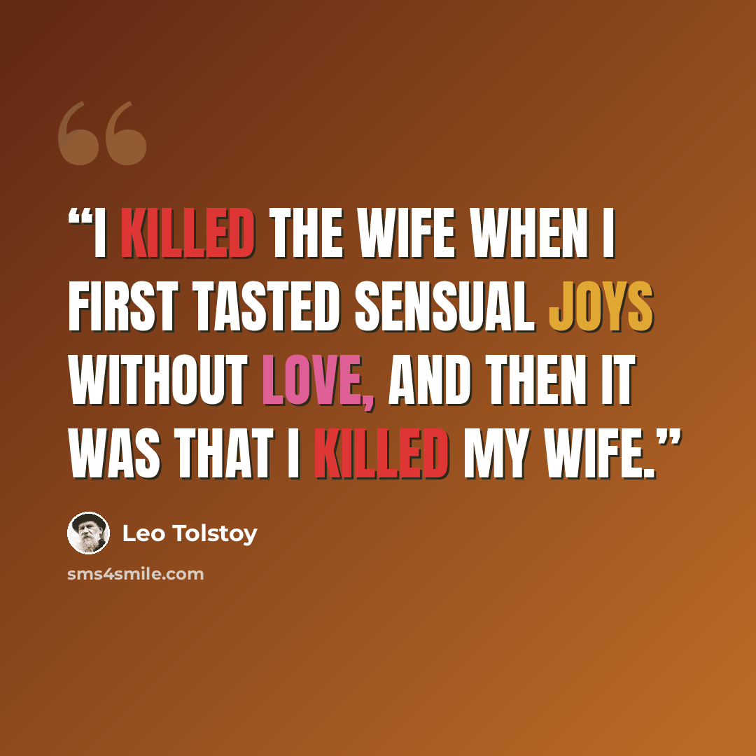“I killed the wife when I first tasted sensual joys without love, and then it was that I killed my wife.” quote by Leo Tolstoy