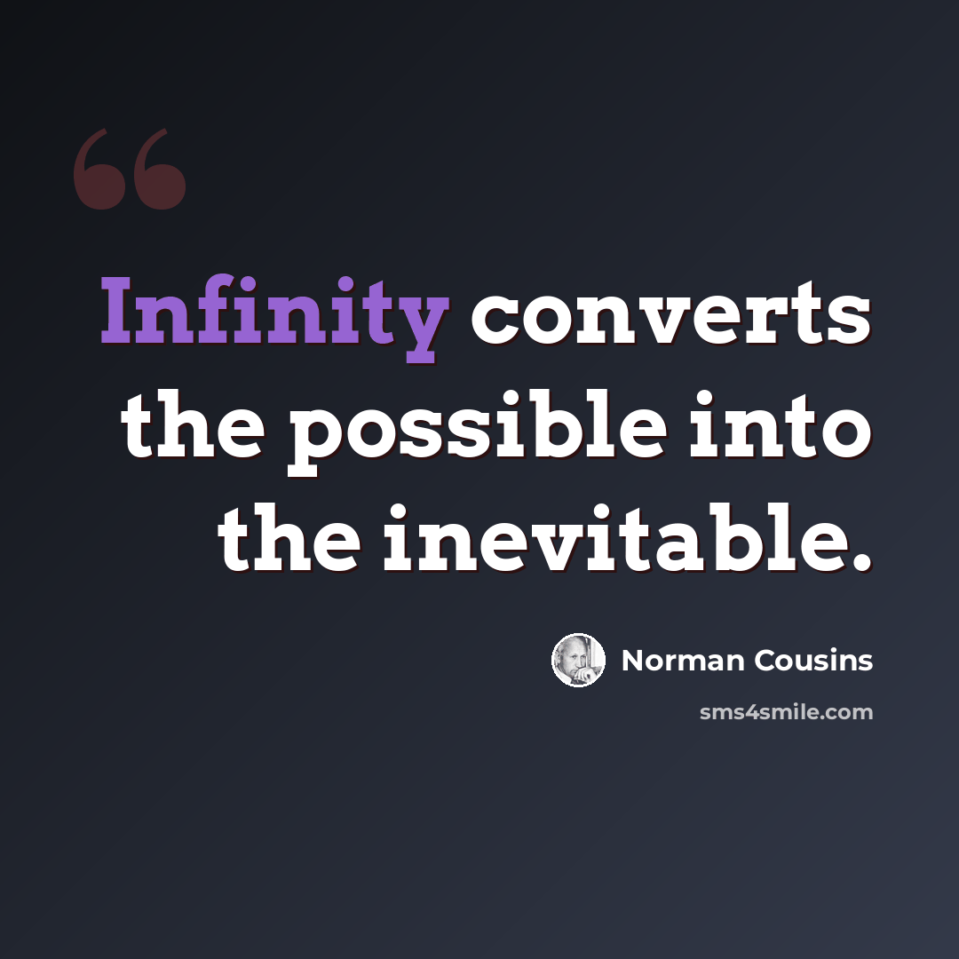“Infinity converts the possible into the inevitable.” quote by Norman Cousins