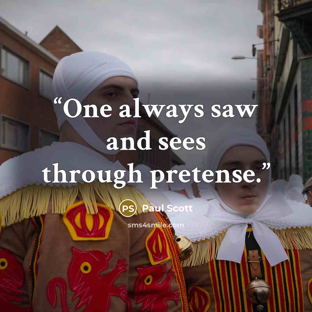 “One always saw and sees through pretense.” quote by Paul Scott