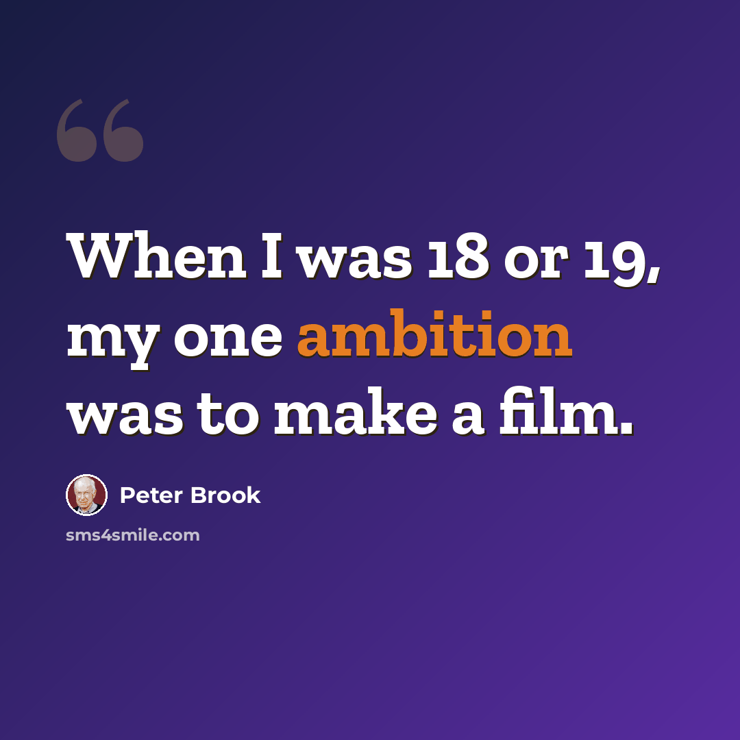 “When I was 18 or 19, my one ambition was to make a film.” quote by Peter Brook