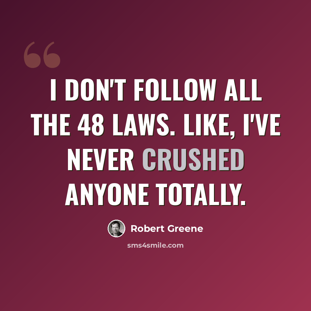 “I don't follow all the 48 laws. Like, I've never crushed anyone totally.” quote by Robert Greene