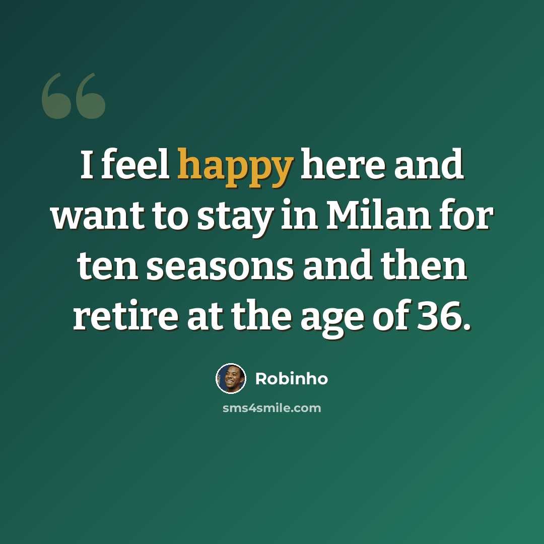 “I feel happy here and want to stay in Milan for ten seasons and then retire at the age of 36.” quote by Robinho