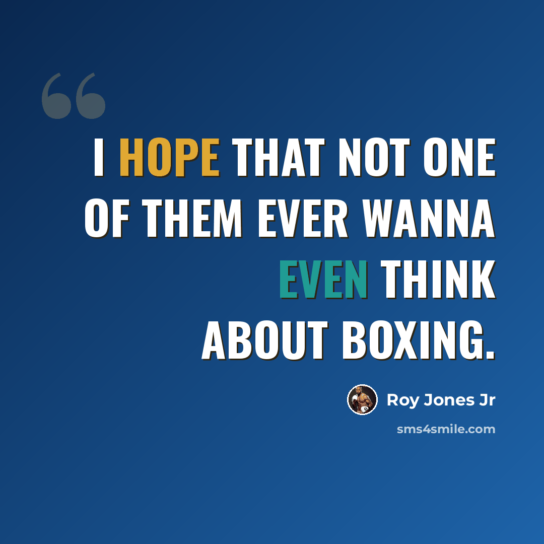 “I hope that not one of them ever wanna even think about boxing.” quote by Roy Jones Jr