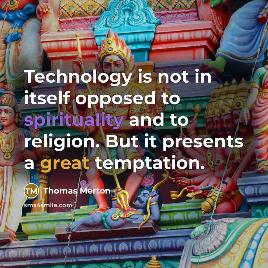 “Technology is not in itself opposed to spirituality and to religion. But it presents a great temptation.” quote by Thomas Merton