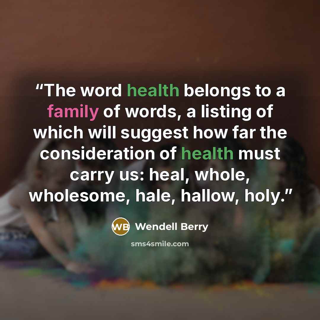 “The word health belongs to a family of words, a listing of which will suggest how far the consideration of health must carry us: heal, whole, wholesome, hale, hallow, holy.” quote by Wendell Berry