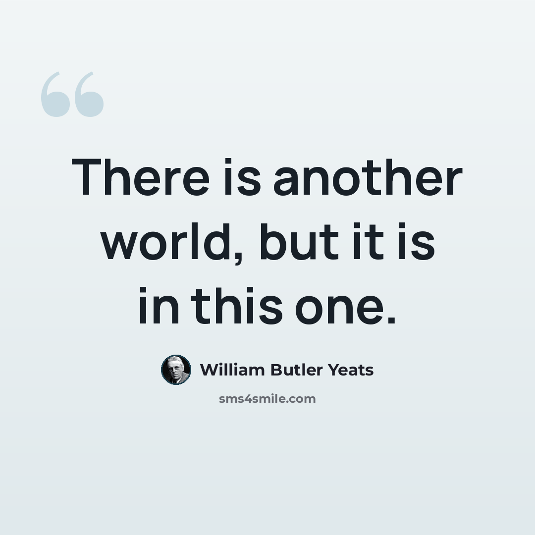 “There is another world, but it is in this one.” quote by William Butler Yeats