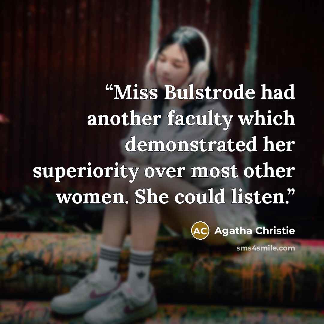 “Miss Bulstrode had another faculty which demonstrated her superiority over most other women. She could listen.” quote by Agatha Christie