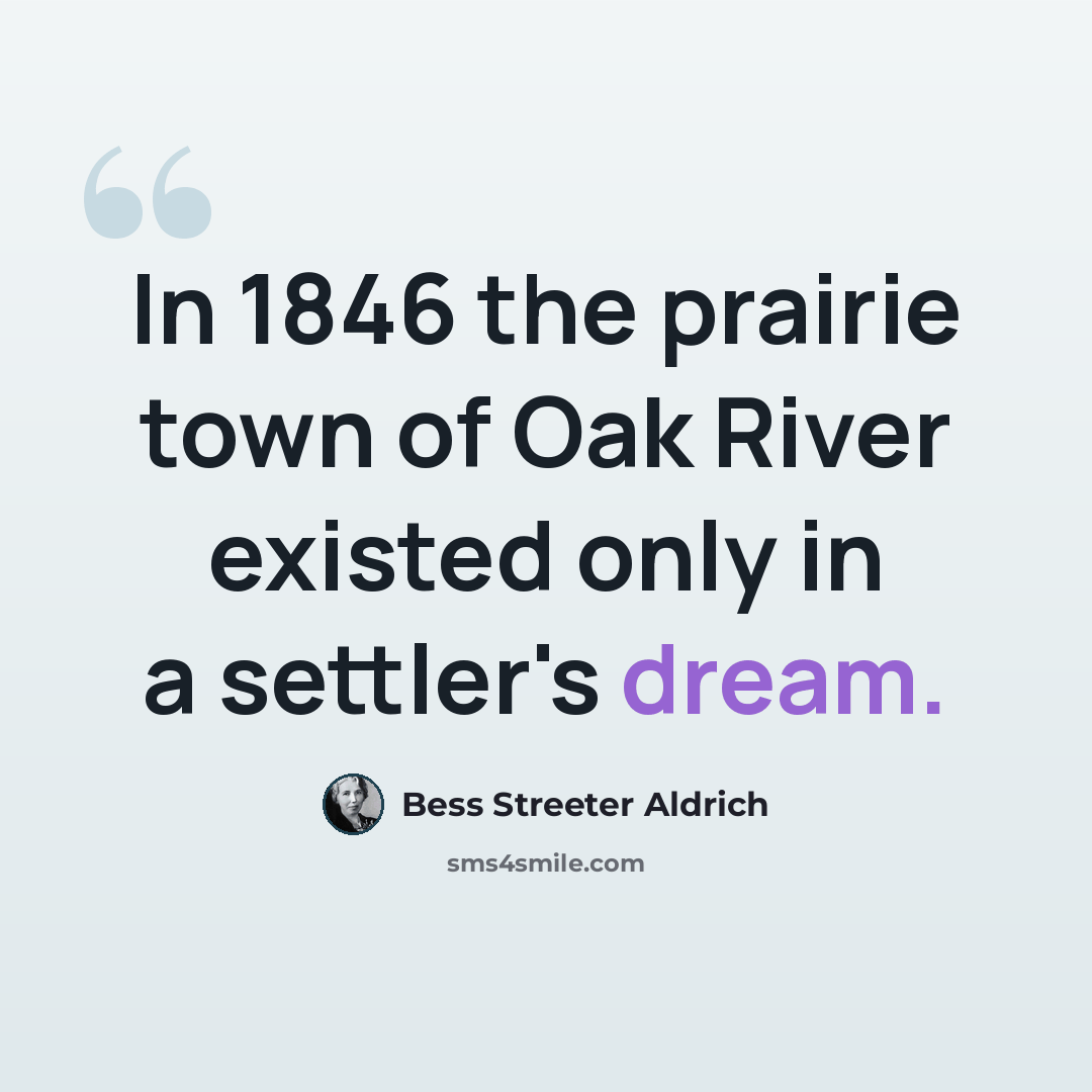 “In 1846 the prairie town of Oak River existed only in a settler's dream.” quote by Bess Streeter Aldrich