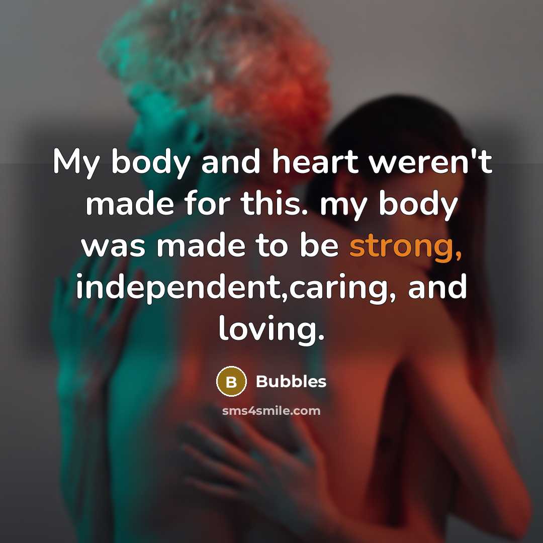 “My body and heart weren't made for this. my body was made to be strong, independent,caring, and loving.” quote by Bubbles