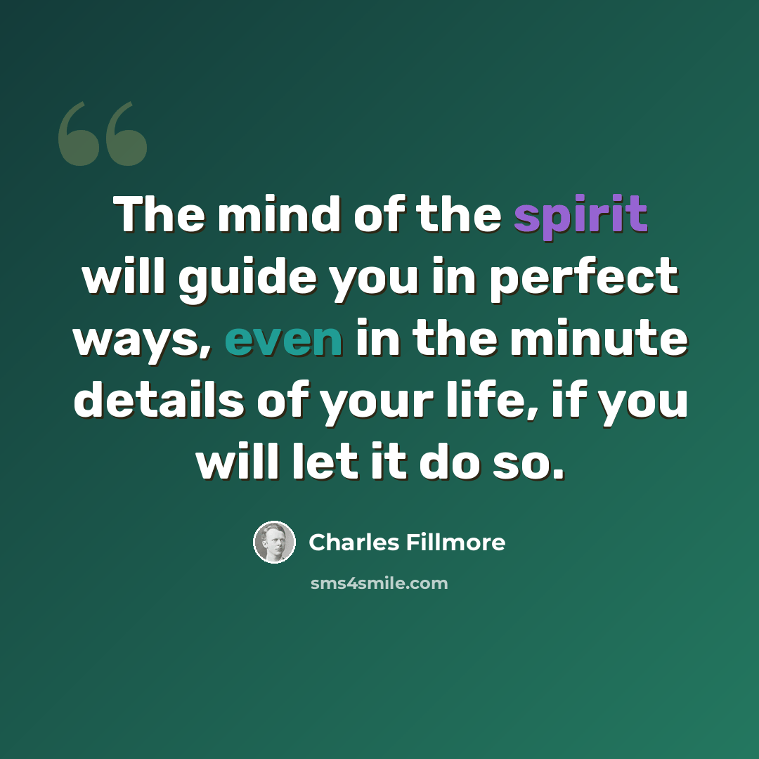 “The mind of the spirit will guide you in perfect ways, even in the minute details of your life, if you will let it do so.” quote by Charles Fillmore