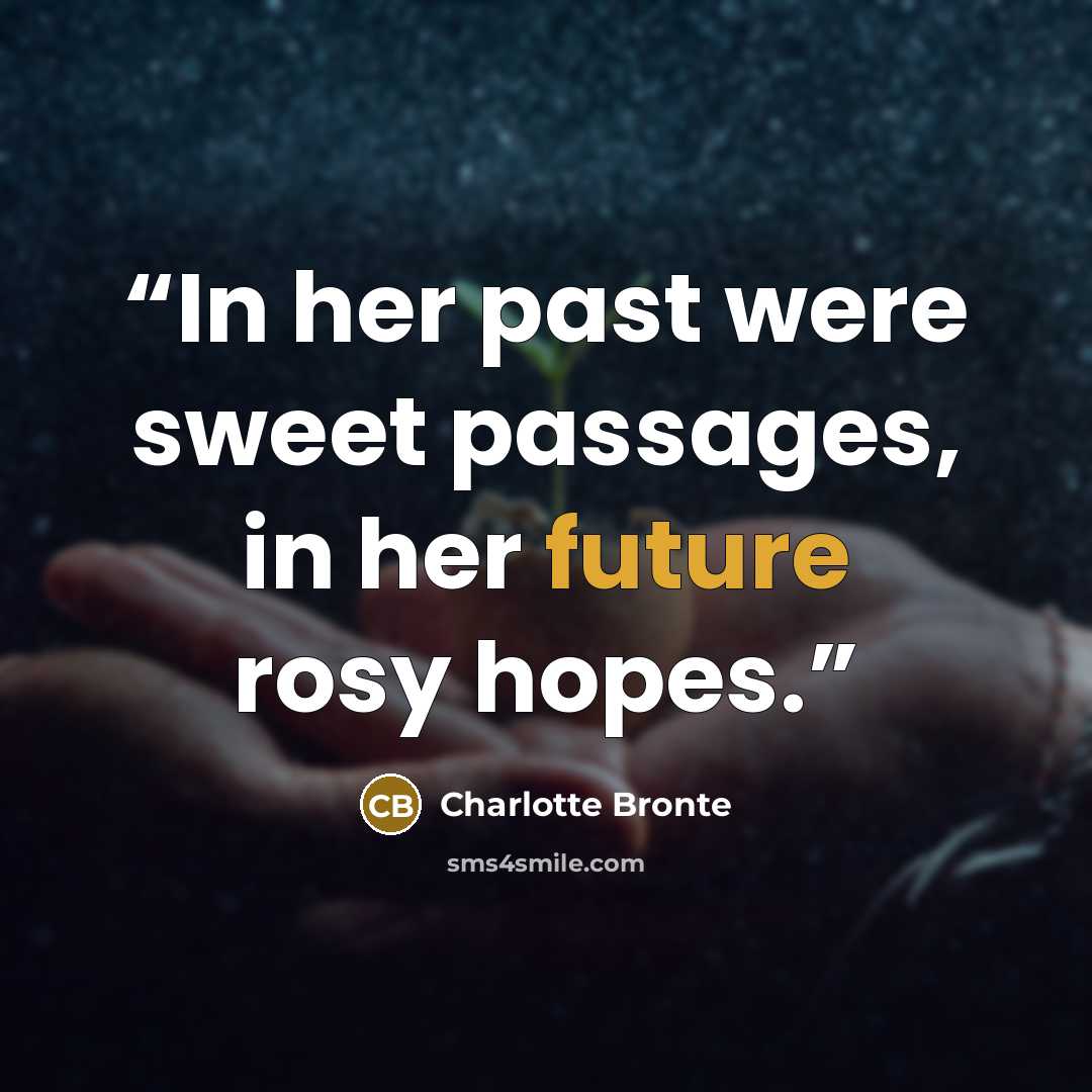 “In her past were sweet passages, in her future rosy hopes.” quote by Charlotte Brontë