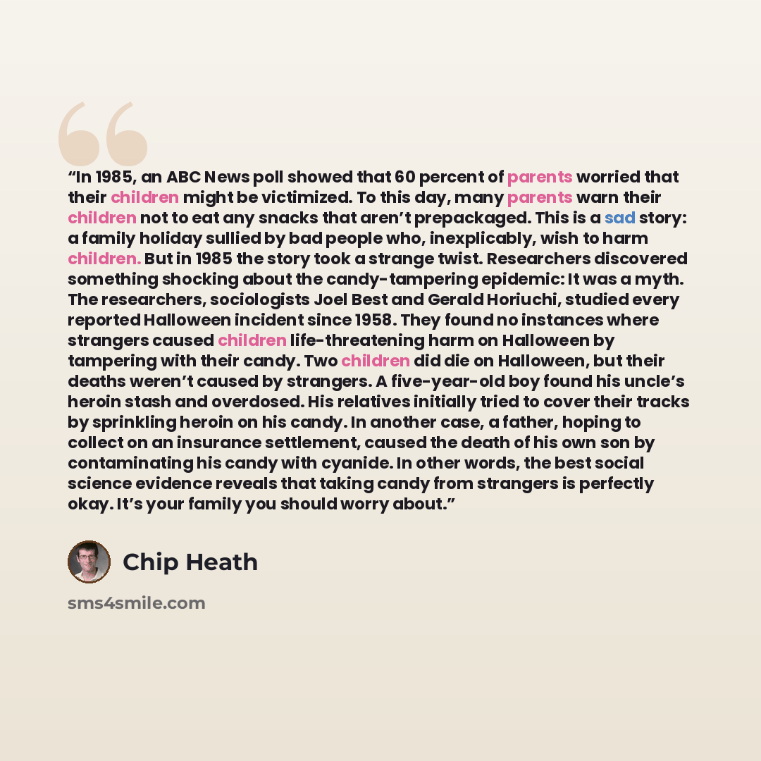 “In 1985, an ABC News poll showed that 60 percent of parents worried that their children might be victimized. To this day, many parents warn their children not to eat any snacks that aren’t prepackaged. This is a sad story: a family holiday sullied by bad people who, inexplicably, wish to harm…” quote by Chip Heath