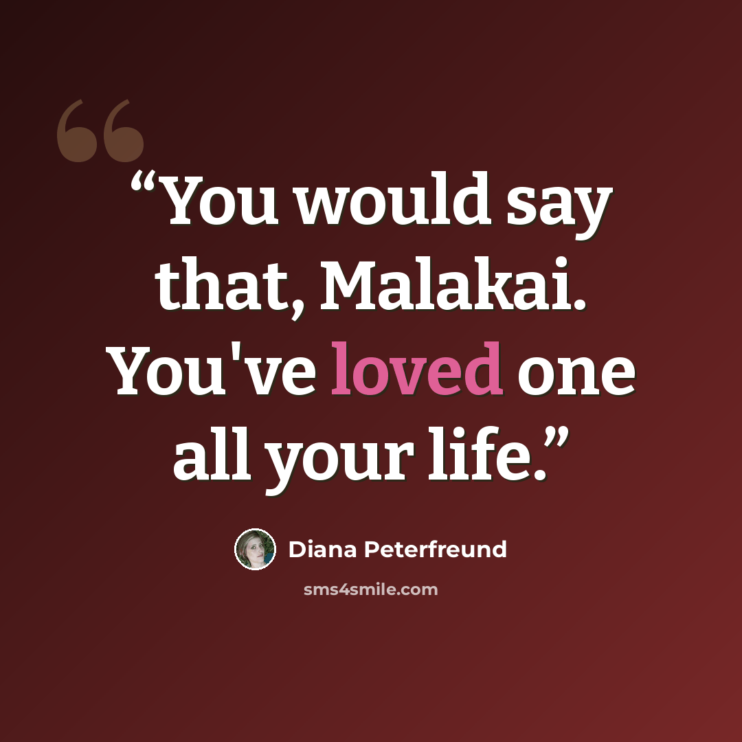 “You would say that, Malakai. You've loved one all your life.” quote by Diana Peterfreund
