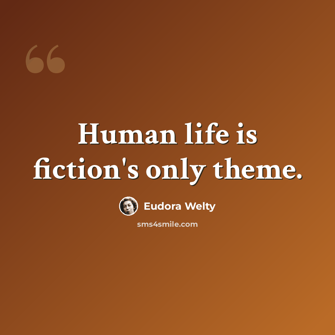 “Human life is fiction's only theme.” quote by Eudora Welty