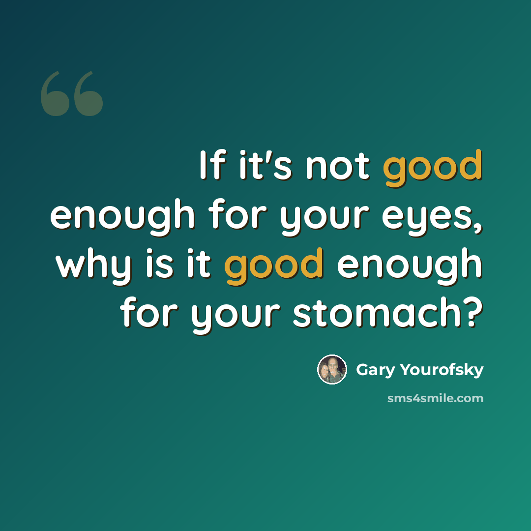 “If it's not good enough for your eyes, why is it good enough for your stomach?” quote by Gary Yourofsky