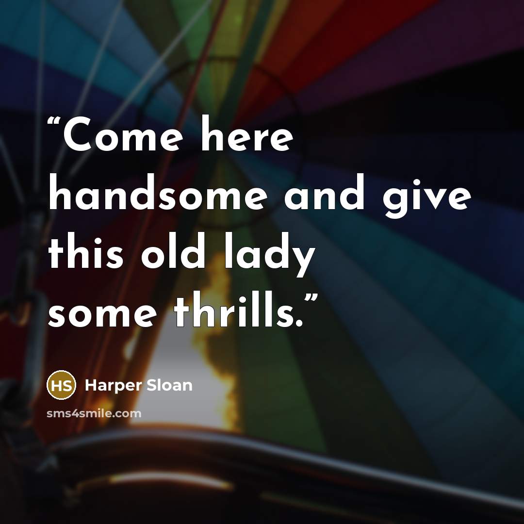 “Come here handsome and give this old lady some thrills.” quote by Harper Sloan