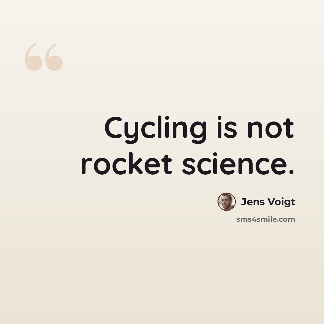 “Cycling is not rocket science.” quote by Jens Voigt
