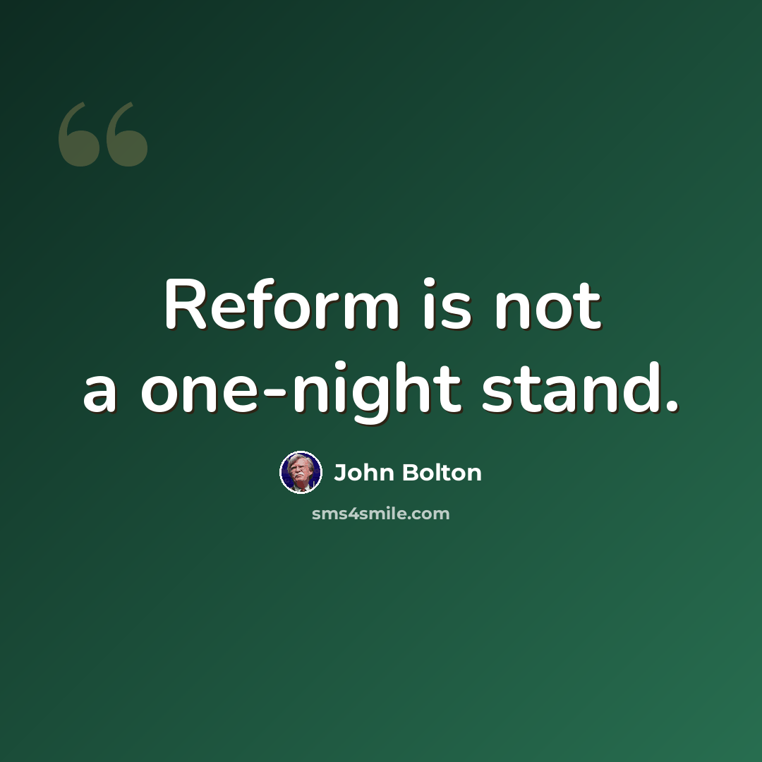 “Reform is not a one-night stand.” quote by John Bolton