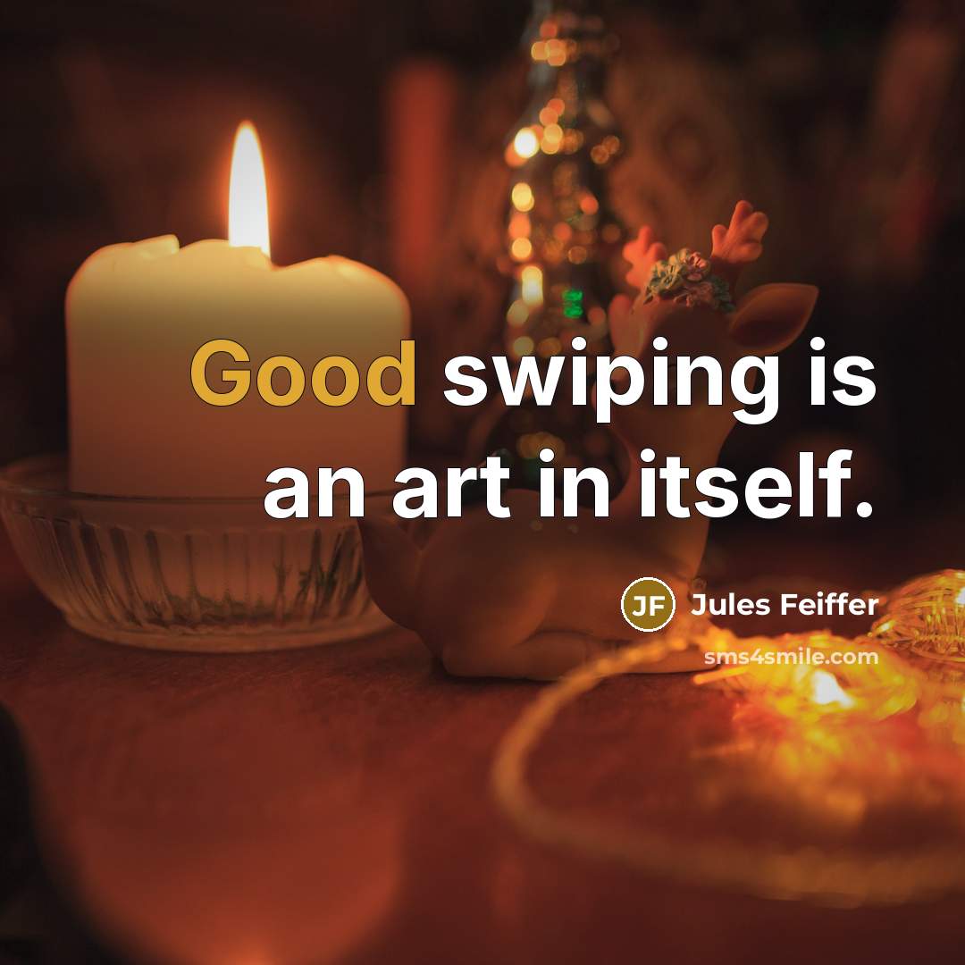 “Good swiping is an art in itself.” quote by Jules Feiffer