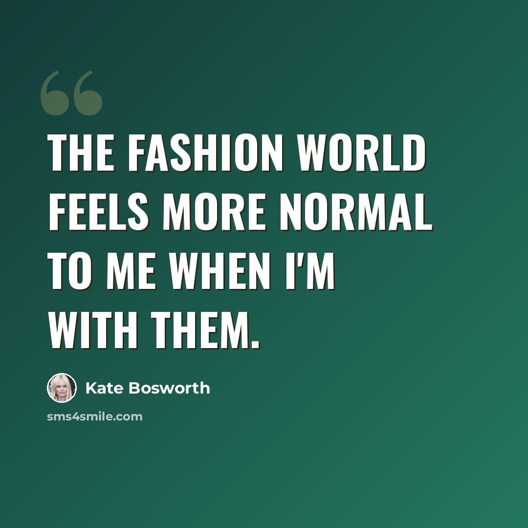 “The fashion world feels more normal to me when I'm with them.” quote by Kate Bosworth