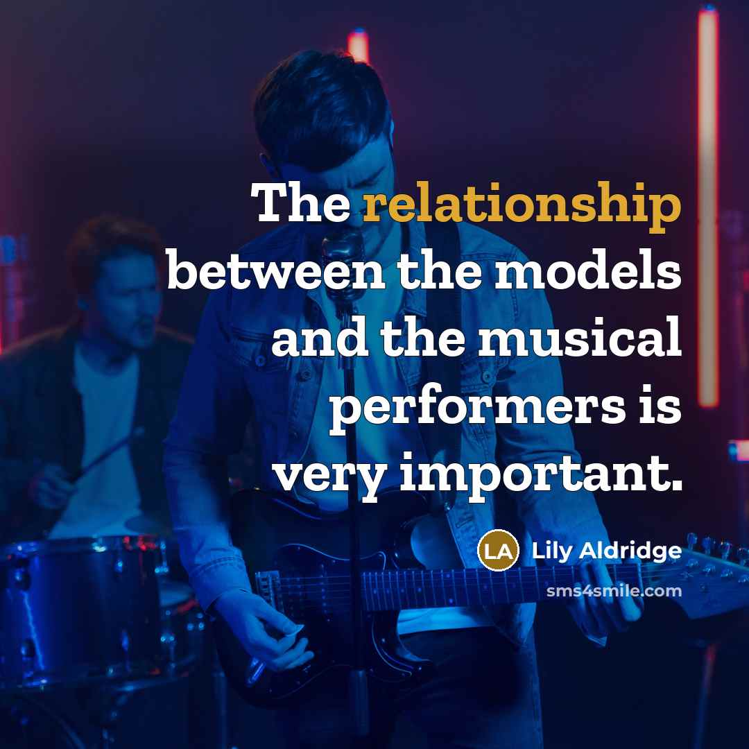 “The relationship between the models and the musical performers is very important.” quote by Lily Aldridge