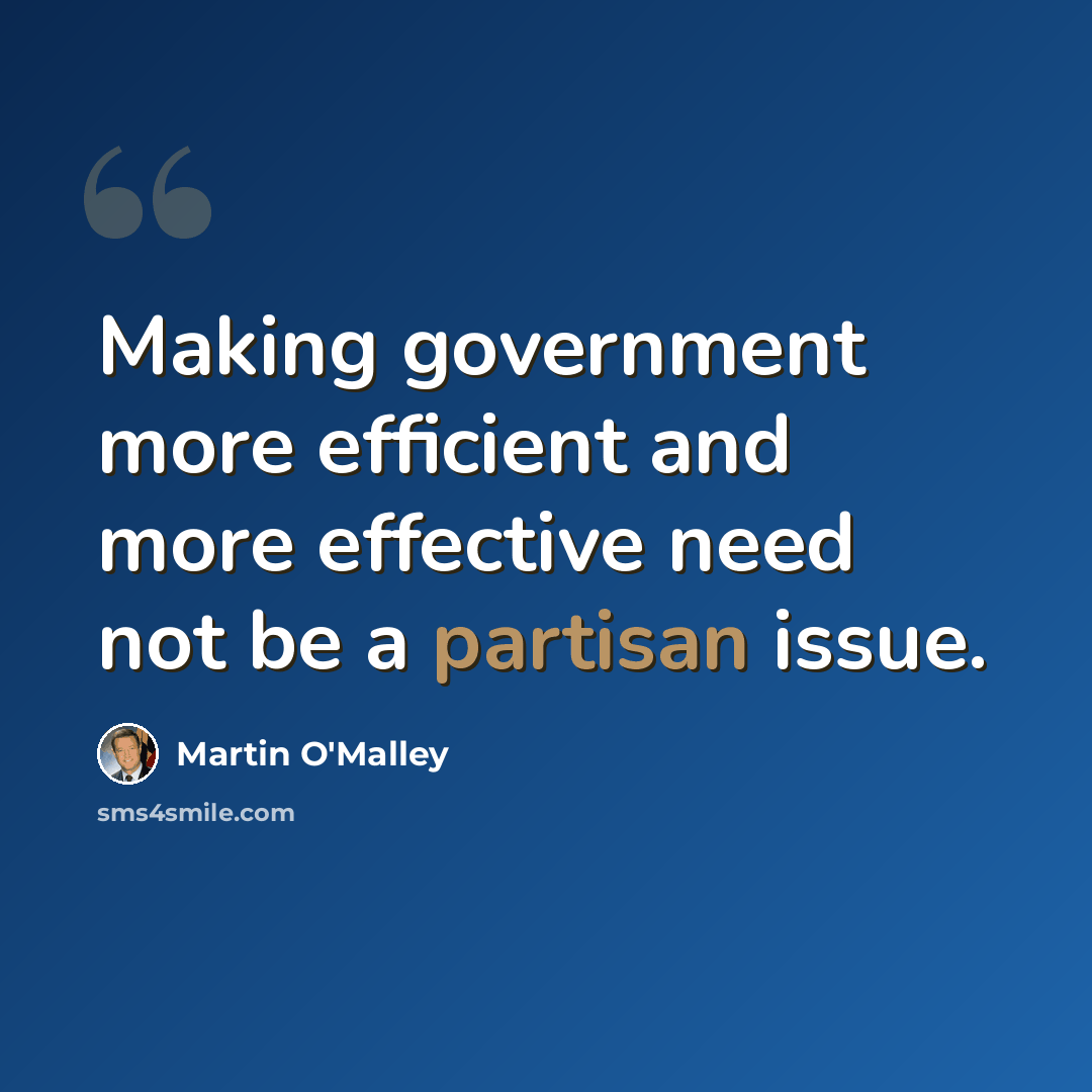 “Making government more efficient and more effective need not be a partisan issue.” quote by Martin O'Malley