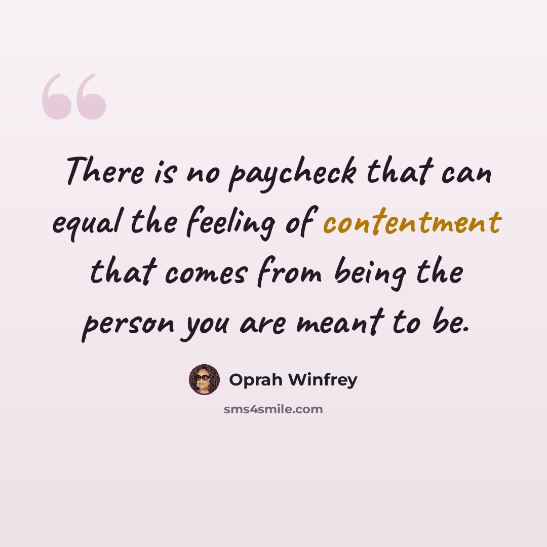 “There is no paycheck that can equal the feeling of contentment that comes from being the person you are meant to be.” quote by Oprah Winfrey