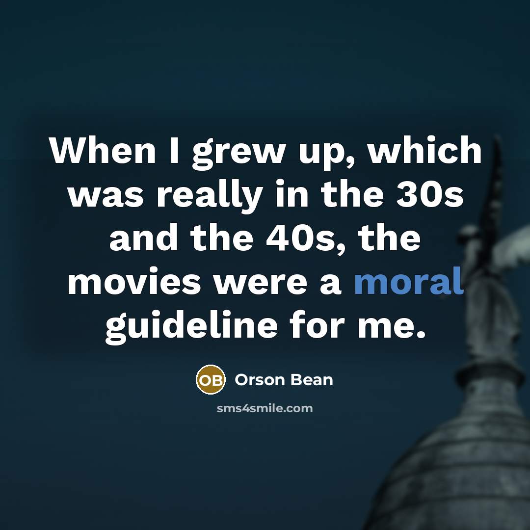 “When I grew up, which was really in the 30s and the 40s, the movies were a moral guideline for me.” quote by Orson Bean