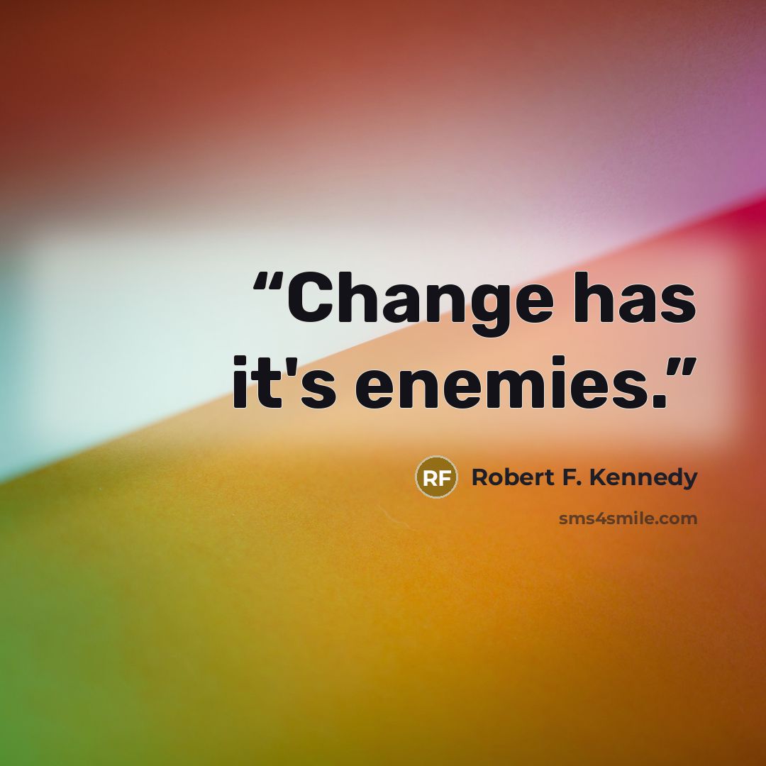“Change has it's enemies.” quote by Robert F. Kennedy