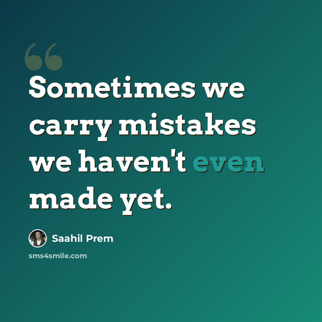 “Sometimes we carry mistakes we haven't even made yet.” quote by Saahil Prem