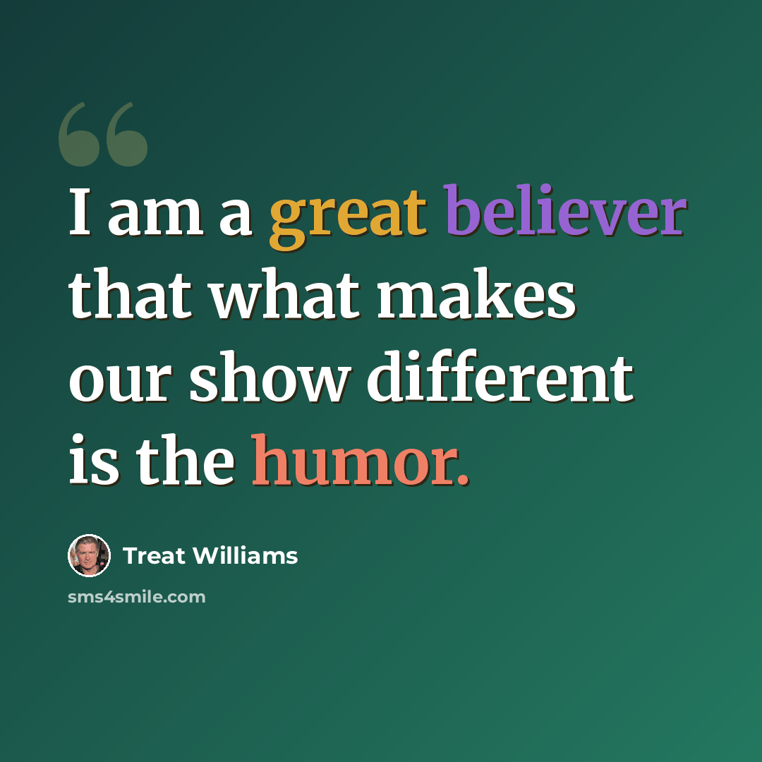 “I am a great believer that what makes our show different is the humor.” quote by Treat Williams