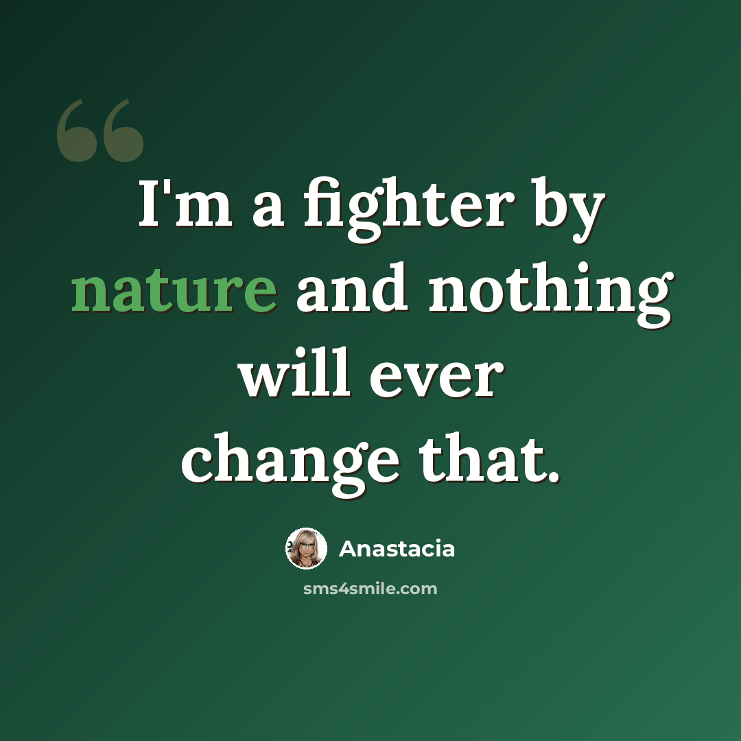 “I'm a fighter by nature and nothing will ever change that.” quote by Anastacia